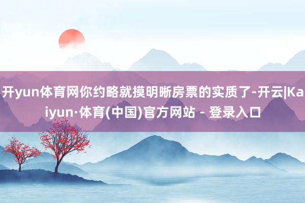 开yun体育网你约略就摸明晰房票的实质了-开云|Kaiyun·体育(中国)官方网站 - 登录入口