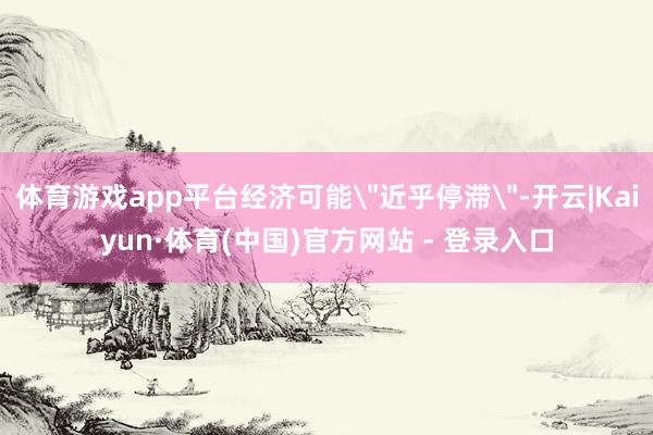 体育游戏app平台经济可能